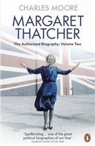 Charles Moore - Margaret Thatcher - 2: Margaret Thatcher Everything She Wants
