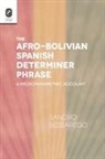 Sandro Sessarego - The Afro-Bolivian Spanish Determiner Phrase