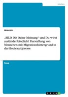 Anonym - "BILD Dir Deine Meinung" und Du wirst ausländerfeindlich? Darstellung von Menschen mit Migrationshintergrund in der Boulevardpresse