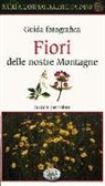 Barbara Polettini - Fiori delle nostre montagne. Guida fotografica. Piccoli atlanti naturalistici da zaino