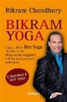 Bikram Choudhury - Bikram yoga. Il guru dello Hot Yoga mostra la via della salute raggiante e della realizzazione personale