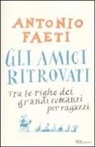Antonio Faeti - Gli amici ritrovati. Tra le righe dei grandi romanzi per ragazzi