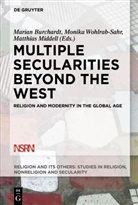 Marian Burchardt, Matthias Middell, Monik Wohlrab-Sahr, Monika Wohlrab-Sahr - Multiple Secularities Beyond the West