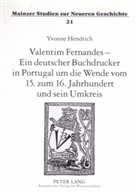 Yvonne Hendrich - Valentim Fernandes - Ein deutscher Buchdrucker in Portugal um die Wende vom 15. zum 16. Jahrhundert und sein Umkreis
