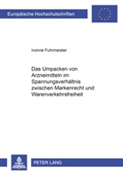 Ivonne Fuhrmeister - Das Umpacken von Arzneimitteln im Spannungsverhältnis zwischen Markenrecht und Warenverkehrsfreiheit