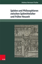 Andreas Fischer, Andreas H. Fischer, Andreas Hermann Fischer, Andreas Hermann Fischer - Spielen und Philosophieren zwischen Spätmittelalter und Früher Neuzeit