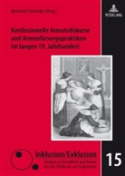 Bernhard Schneider - Konfessionelle Armutsdiskurse und Armenfürsorgepraktiken im langen 19. Jahrhundert