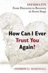 Andrew Marshall, Andrew G. Marshall - How Can I Ever Trust You Again?: Infidelity: From Discovery to Recovery in Seven Steps
