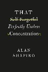 Alan Shapiro, Alan Shapiro - That Self-Forgetful Perfectly Useless Concentration