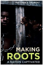 Matthew F Delmont, Matthew F. Delmont, Delmont Matthew F. - Making Roots