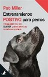 Pat Miller - Entrenamiento positivo para perros : Incluye ejercicios con clicker y otras técnicas de refuerzo positivo