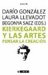 Darío González Vázquez, Laura Llevadot Pascual, Begonya Sáez Tajafuerce - Kierkegaard y las artes : pensar la creación