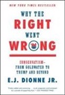 E J Dionne, E. J. Dionne, E.J. Dionne - Why the Right Went Wrong