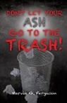 Marvin G. Ferguson - Don't Let Your Ash Go to the Trash!