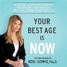 Robi Ludwig Phd, Robi Ludwig Psyd - Your Best Age Is Now: Embrace an Ageless Mindset, Reenergize Your Dreams, and Live a Soul-Satisfying Life (Audio book)