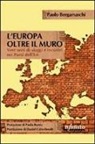 Paolo Bergamaschi - L'Europa oltre il muro. Vent'anni di viaggi e incontri nei Paesi dell'Est