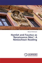 Masoud Shahnazari - Hamlet and Faustus as 'Renaissance Men': A Nietzschean Reading