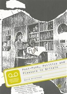 David Wilkinson - Post-Punk, Politics and Pleasure in Britain