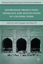 D Ali, D. Ali, Sengupta, I Sengupta, I. Sengupta - Knowledge Production, Pedagogy, and Institutions in Colonial India