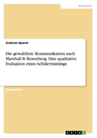 Andreas Spannl - Die gewaltfreie Kommunikation nach Marshall B. Rosenberg. Eine qualitative Evaluation eines Schülertrainings