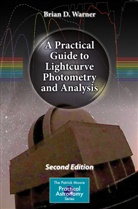 Brian Warner, Brian D Warner, Brian D. Warner - A Practical Guide to Lightcurve Photometry and Analysis