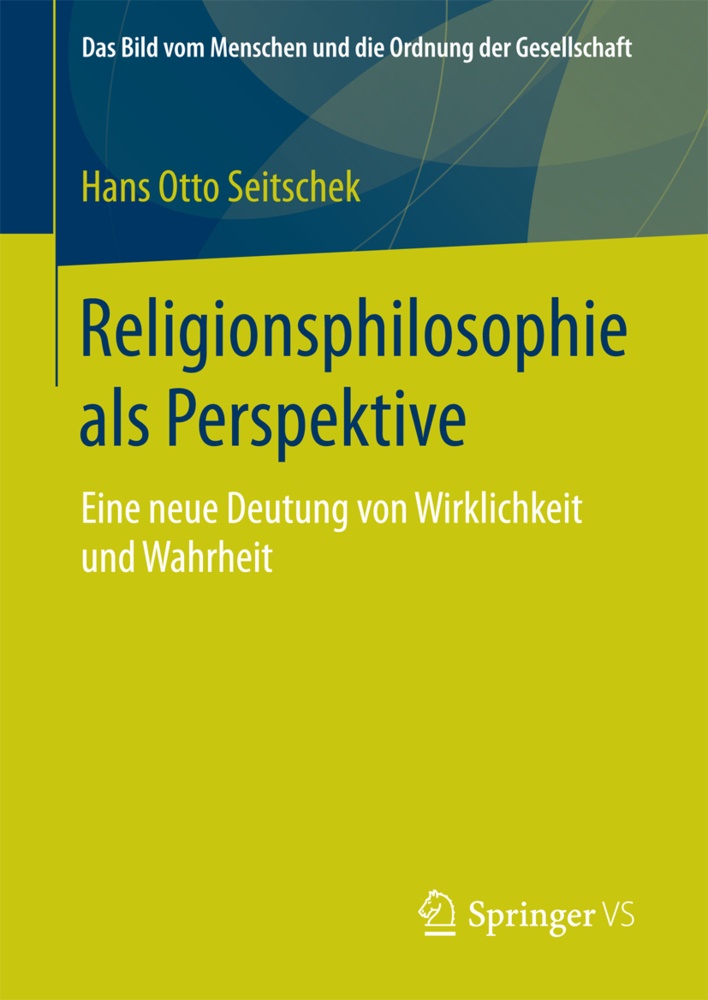 Hans O. Seitschek, Hans Otto Seitschek, Hans Otto (Dr.) Seitschek - Religionsphilosophie als Perspektive - Eine neue Deutung von Wirklichkeit und Wahrheit
