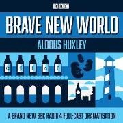 Aldous Huxley, Pippa Bennett-Warner, Jonathan Coy,  Full Cast, Anton Lesser, Justin Salinger - Brave New World (Hörbuch) - A BBC Radio 4 full-cast dramatisation