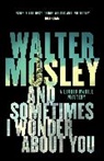 Walter Mosley - And Sometimes I Wonder About You