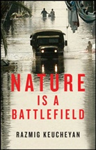 R Keucheyan, Razmig Keucheyan, Keucheyan Razmig - Nature Is a Battlefield - Towards a Political Ecology