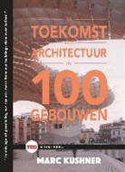 Marc Kushner, Jennifer Krichels - De toekomst van architectuur in 100 gebouwen