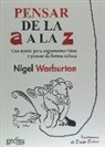 Nigel Warburton, Dante Bertini - Pensar de la A a la Z : una ayuda para argumentar bien y pensar de forma crítica