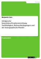Benjamin Liers - Erfolgreiche Immobilien-Projektentwicklung. Nachhaltigkeit, Rahmenbedingungen und der demographische Wandel
