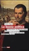 Valdo Spini - La buona politica. Da Machiavelli alla Terza Repubblica. Riflessioni di un socialista