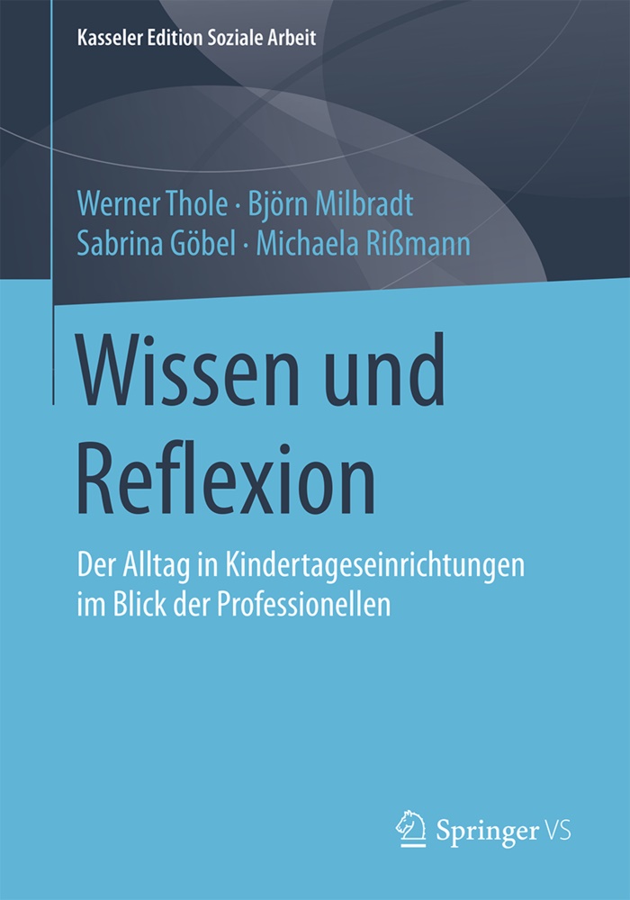 Sabrina Göbel, Sabrina u a Göbel, Björ Milbradt, Björn Milbradt, Michaela Rißmann, … - Wissen und Reflexion Der Alltag in Kindertageseinrichtungen im Blick der Professionellen
