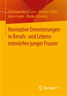 Ka Geipel, Karen Geipel, Christian Micus-Loos, Christiane Micus-Loos, Melani Plösser, Melanie Plößer... - Normative Orientierungen in Berufs- und Lebensentwürfen junger Frauen