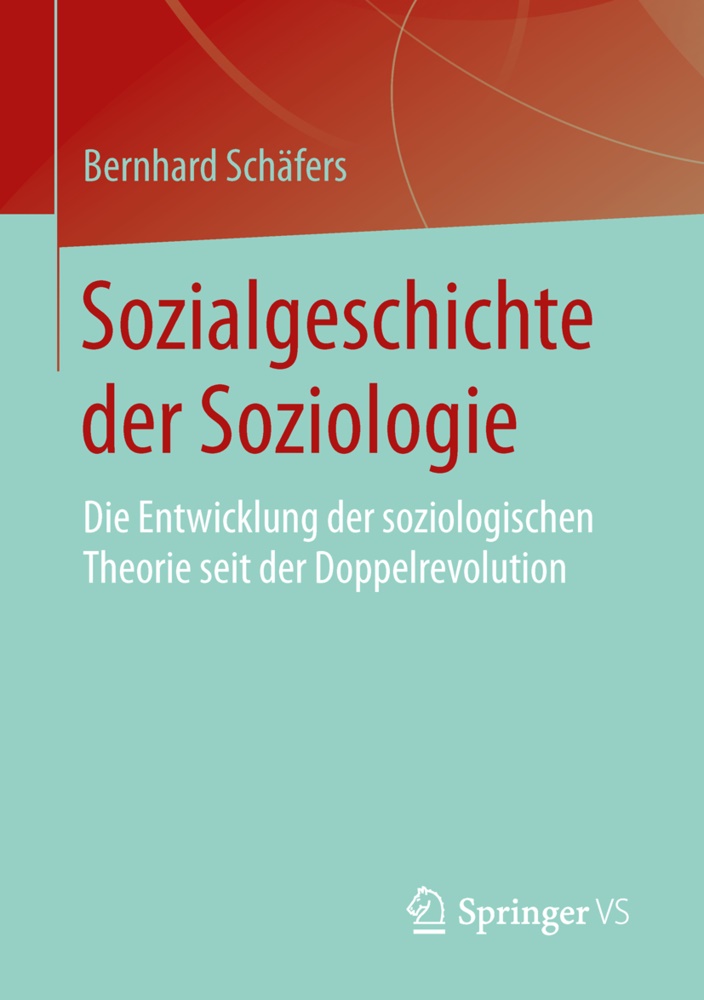 Bernhard Schäfers - Sozialgeschichte der Soziologie Die Entwicklung der soziologischen Theorie seit der Doppelrevolution