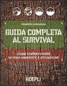 Roberto Lorenzani - Guida completa al survival. Come sopravvivere in ogni ambiente e situazione