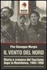 P. Giuseppe Murgia - Il vento del nord. Storia e cronaca del fascismo dopo la Resistenza, 1945-1950