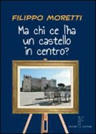 Filippo Moretti - Ma chi ce l'ha un castello in centro?