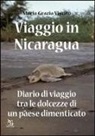 M. Grazia Viscito, Maria Grazia Viscito - Viaggio in Nicaragua. Diario di viaggio tra le dolcezze di un paese dimenticato