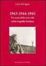 Licio Salvagno - 1943-1944-1945. Tre anni della mia vita nella tragedia italiana