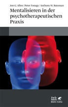 Jon Allen, Jon G Allen, Jon G. Allen, An Bateman, Anthony W Bateman, Anthony W. Bateman... - Mentalisieren in der psychotherapeutischen Praxis