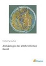 Victor Schultze - Archäologie der altchristlichen Kunst