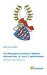 Georg Landau - Die Rittergesellschaften in Hessen während des 14. und 15. Jahrhunderts