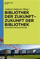 Andrea Degkwitz, Andreas Degkwitz - Bibliothek der Zukunft. Zukunft der Bibliothek