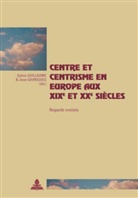 Jean Garrigues, Sylvie Guillaume - Centre et centrisme en Europe aux XIX e et XX e siècles
