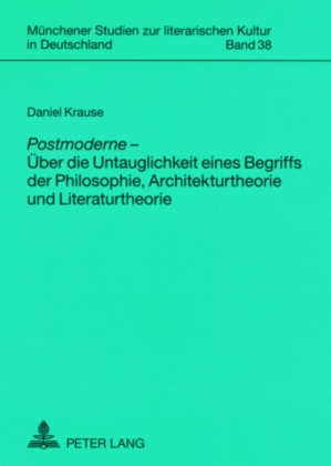 Daniel Krause - «Postmoderne»  - Über die Untauglichkeit eines Begriffs der Philosophie, Architekturtheorie und Literaturtheorie