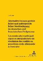 Jan Kayser - Alternative Formen gerichtlicher und außergerichtlicher Streitbeilegung im deutschen und französischen Zivilprozess- Les modes alternatifs judiciaires et extrajudiciaires de résolution des conflits en procédure civile allemande et française