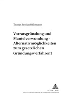 Thomas Oldemanns, Thomas Stephan Oldemanns, Ulrich Ehricke - Vorratsgründung und Mantelverwendung - Alternativmöglichkeiten zum gesetzlichen Gründungsverfahren?