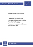 Cyprian Anyanwu, Cyprian Chima Uzoma Anyanwu - The Rites of Initiation in Christian Liturgy and in Igbo Traditional Society